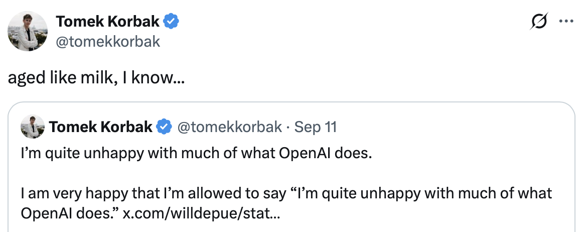 Screenshot of a tweet by Tomek Korbak (@tomekkorbak) reading “aged like milk, I know…” quoting his own earlier post from Sep 11: “I’m quite unhappy with much of what OpenAI does. I am very happy that I’m allowed to say ‘I’m quite unhappy with much of what OpenAI does.’” followed by a truncated link to a post by willdepue.