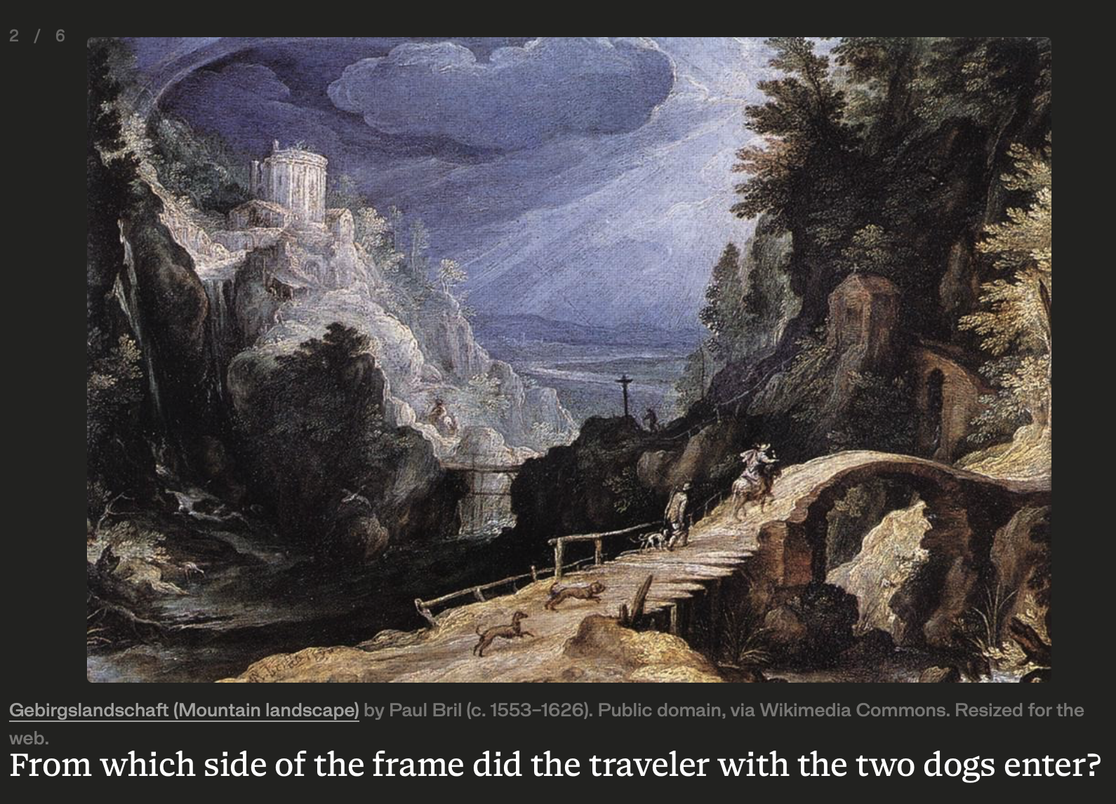 Slide 2 of 6 showing Paul Bril’s painting Gebirgslandschaft (Mountain landscape): a stormy blue sky over a rocky gorge with a round temple ruin atop cliffs at left, a waterfall, and a distant valley; in the foreground a dirt path with a wooden railing leads to a stone arch bridge, where a rider, a walking traveler, and small dogs move toward the far side. Caption beneath asks: From which side of the frame did the traveler with the two dogs enter?