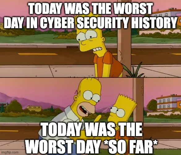 A two-panel Simpsons meme. Top: a worried Bart Simpson stands by a wooden pole on a suburban sidewalk at dusk, captioned TODAY WAS THE WORST DAY IN CYBER SECURITY HISTORY. Bottom: Homer leans in cheerfully toward Bart, captioned TODAY WAS THE WORST DAY *SO FAR*.
